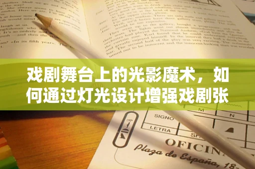 戏剧舞台上的光影魔术，如何通过灯光设计增强戏剧张力？