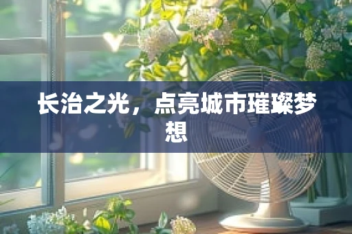 长治之光，点亮城市璀璨梦想