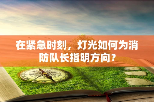 在紧急时刻，灯光如何为消防队长指明方向？
