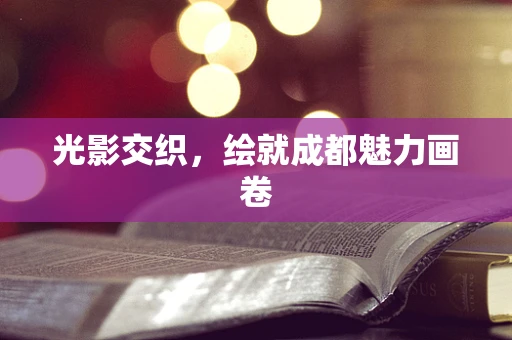 光影交织，绘就成都魅力画卷