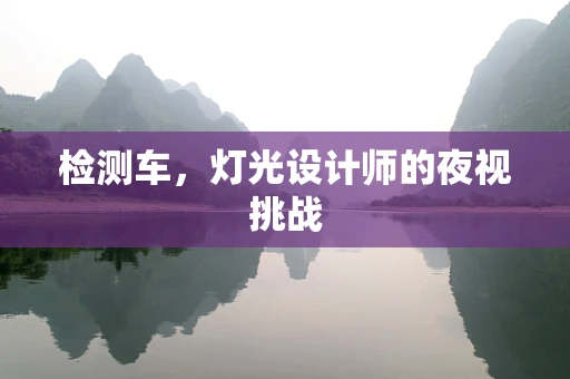检测车，灯光设计师的夜视挑战