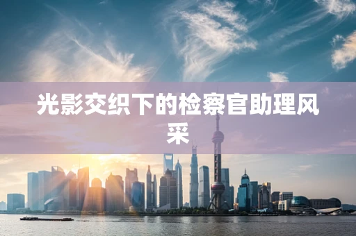 光影交织下的检察官助理风采