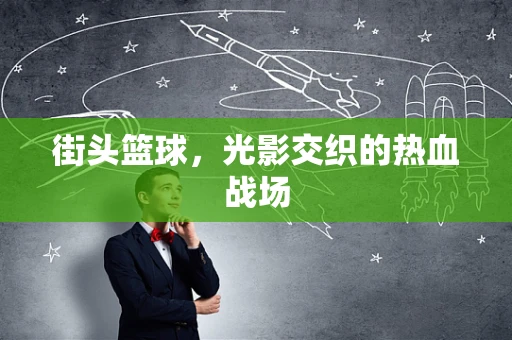 街头篮球，光影交织的热血战场
