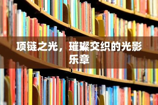 项链之光，璀璨交织的光影乐章