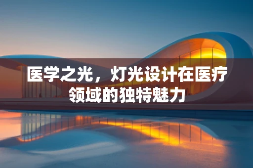 医学之光，灯光设计在医疗领域的独特魅力