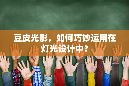 豆皮光影，如何巧妙运用在灯光设计中？
