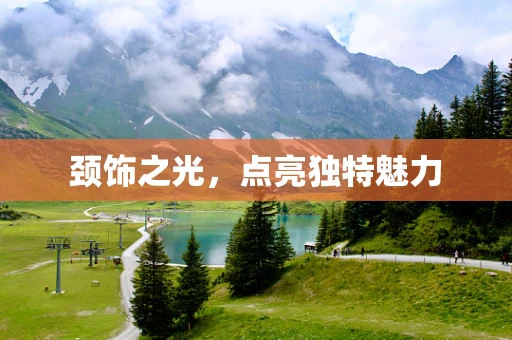 颈饰之光，点亮独特魅力