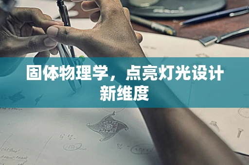 固体物理学，点亮灯光设计新维度
