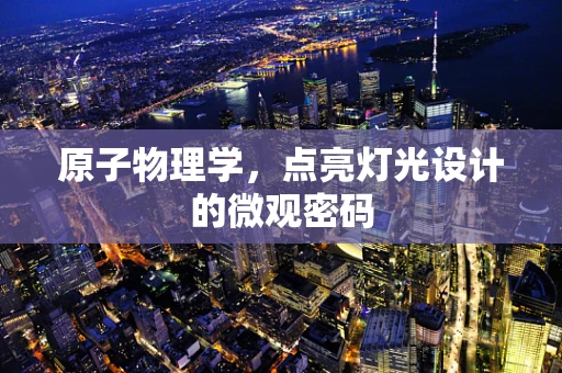 原子物理学，点亮灯光设计的微观密码