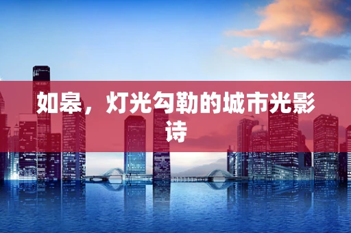 如皋，灯光勾勒的城市光影诗