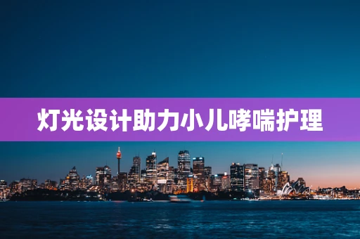灯光设计助力小儿哮喘护理