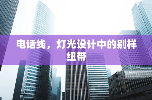 电话线，灯光设计中的别样纽带