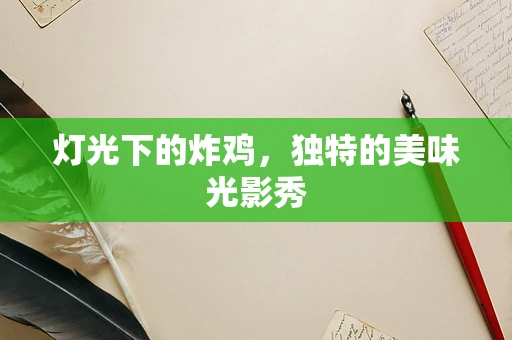 灯光下的炸鸡，独特的美味光影秀