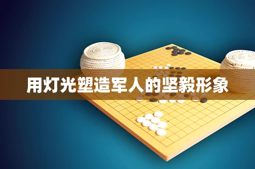 用灯光塑造军人的坚毅形象