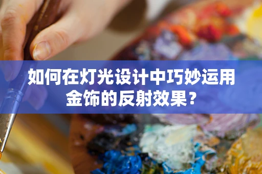 如何在灯光设计中巧妙运用金饰的反射效果？
