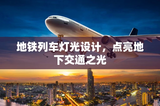 地铁列车灯光设计，点亮地下交通之光