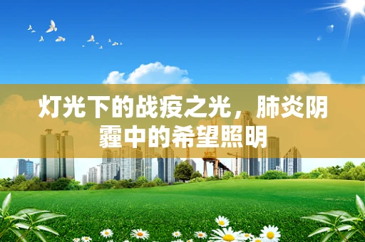 灯光下的战疫之光，肺炎阴霾中的希望照明