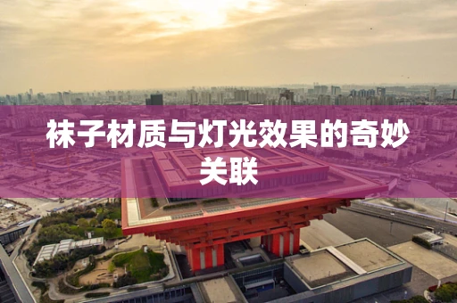 袜子材质与灯光效果的奇妙关联
