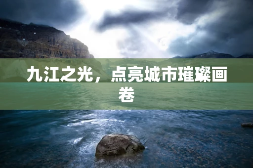 九江之光，点亮城市璀璨画卷