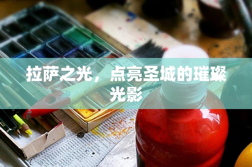 拉萨之光，点亮圣城的璀璨光影