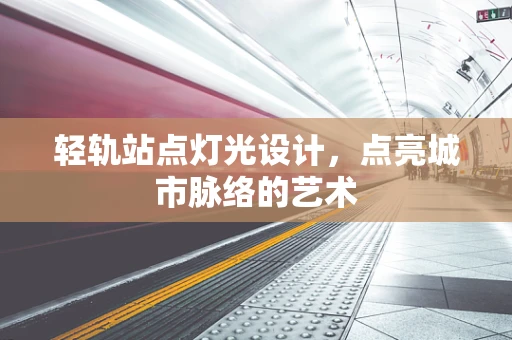 轻轨站点灯光设计，点亮城市脉络的艺术