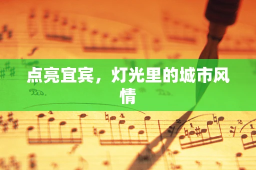 点亮宜宾，灯光里的城市风情