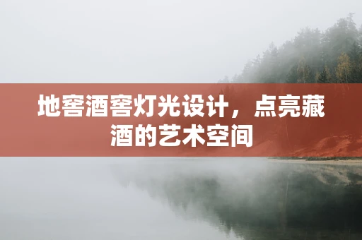 地窖酒窖灯光设计，点亮藏酒的艺术空间