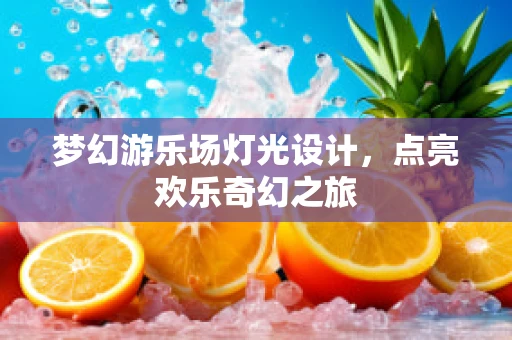 梦幻游乐场灯光设计，点亮欢乐奇幻之旅