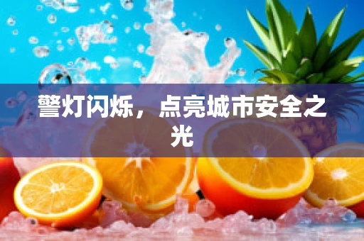 警灯闪烁，点亮城市安全之光