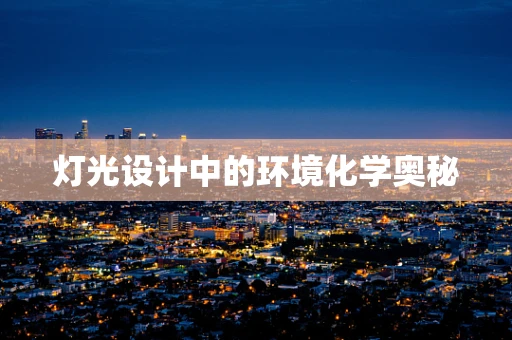 灯光设计中的环境化学奥秘
