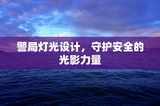 警局灯光设计，守护安全的光影力量