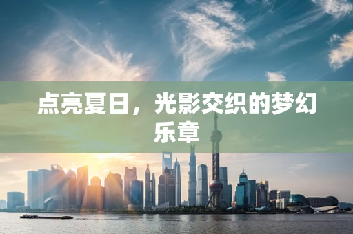 点亮夏日，光影交织的梦幻乐章