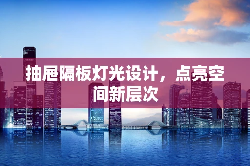 抽屉隔板灯光设计，点亮空间新层次