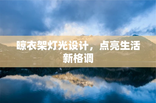晾衣架灯光设计，点亮生活新格调