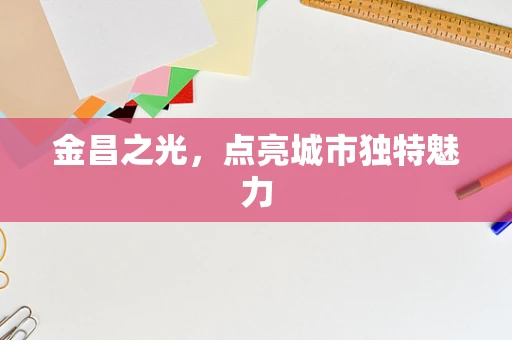 金昌之光，点亮城市独特魅力
