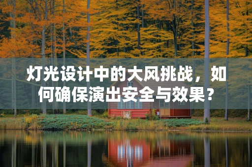灯光设计中的大风挑战，如何确保演出安全与效果？