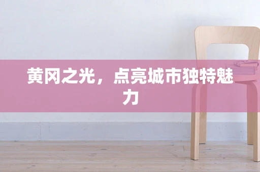 黄冈之光，点亮城市独特魅力
