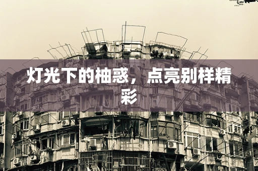 灯光下的柚惑，点亮别样精彩