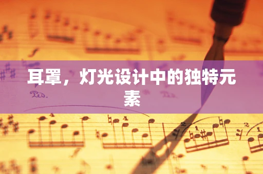 耳罩，灯光设计中的独特元素