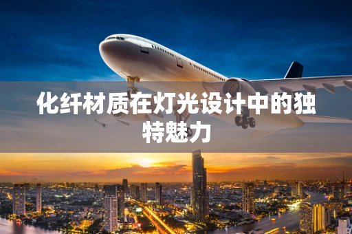 化纤材质在灯光设计中的独特魅力