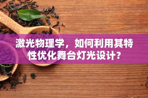 激光物理学，如何利用其特性优化舞台灯光设计？