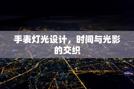 手表灯光设计，时间与光影的交织