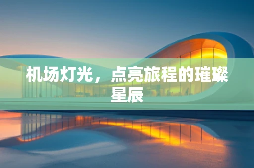 机场灯光，点亮旅程的璀璨星辰