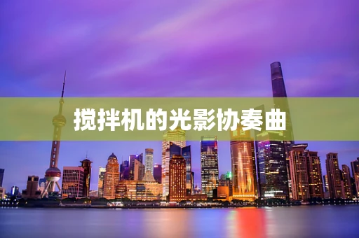 搅拌机的光影协奏曲