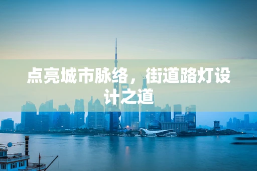 点亮城市脉络，街道路灯设计之道