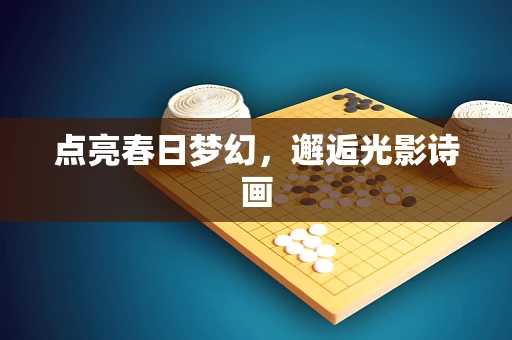 点亮春日梦幻，邂逅光影诗画