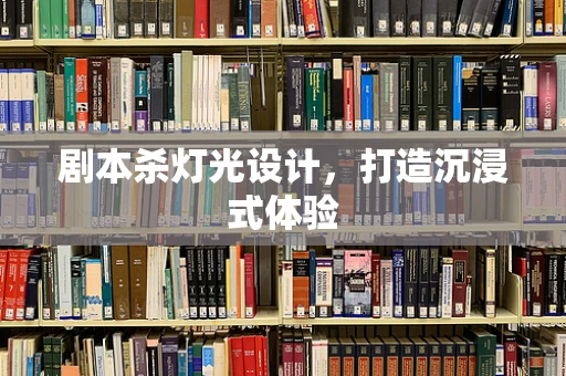 剧本杀灯光设计，打造沉浸式体验