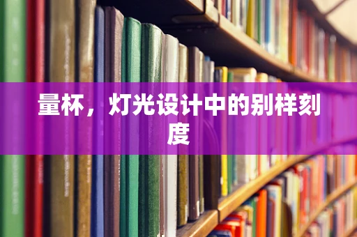 量杯，灯光设计中的别样刻度