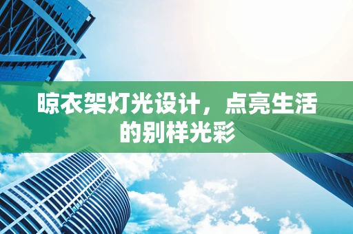 晾衣架灯光设计，点亮生活的别样光彩