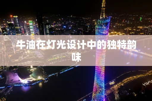 牛油在灯光设计中的独特韵味